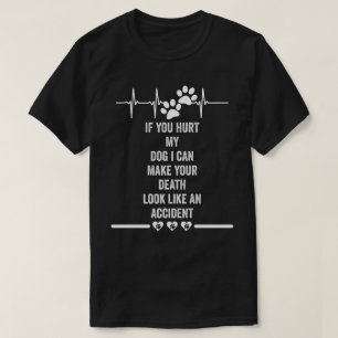 if you hurt my dog i can make your death look like T-Shirt