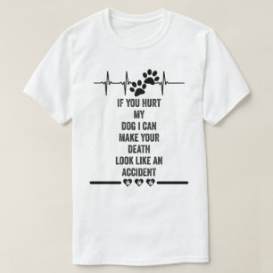 if you hurt my dog i can make your death look like T-Shirt