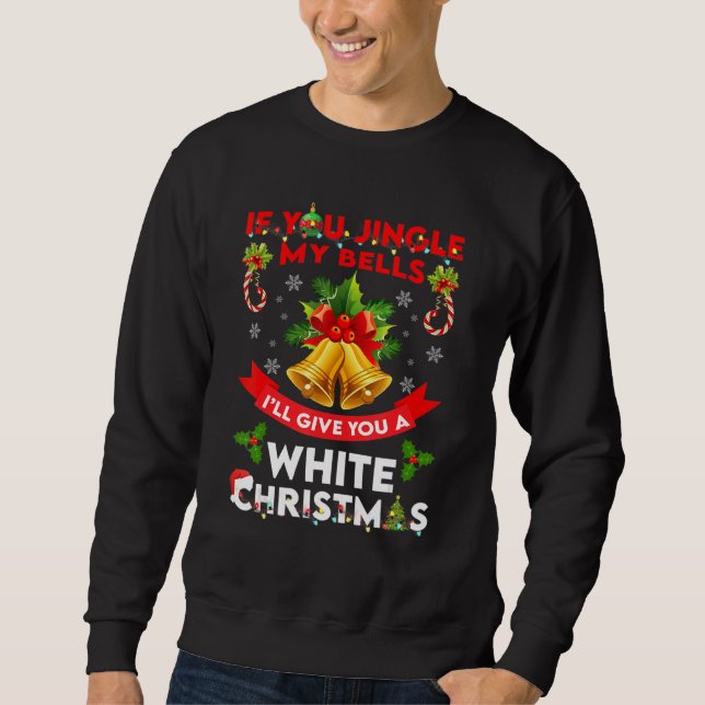 If You Jingle My BELLS I'll Give You a White  Chri Sweatshirt (Front)