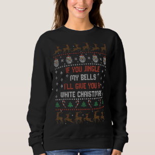If You Jingle My Bells I'll Give You A White Chris Sweatshirt