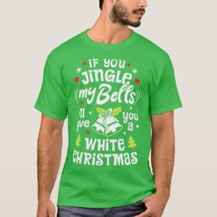 If You Jingle My Bells Ill Give You A White Christ T-Shirt