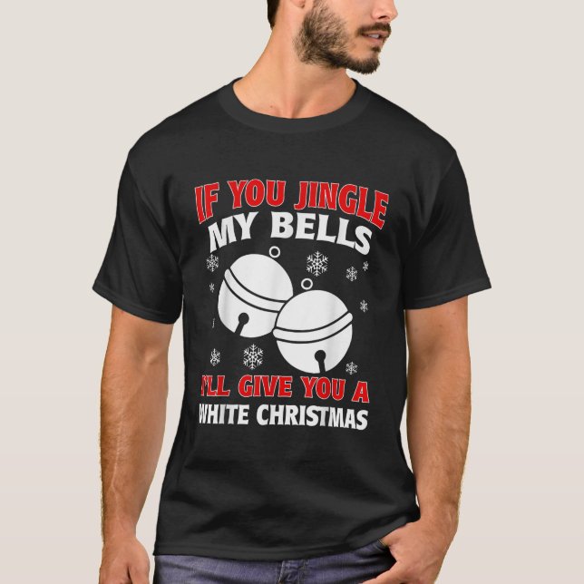 If You Jingle My BELLS Ill Give You A White Funny  T-Shirt (Front)