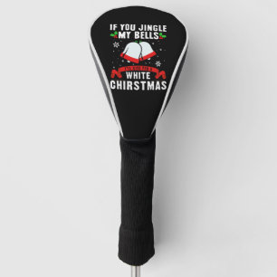 If you jingle my bells, ill give you a white xmas golf head cover
