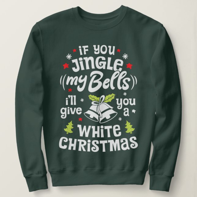 If You Jingle My Bells I'll Give You White Christm Sweatshirt (Design Front)