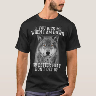 If You Kick Me When Iam Down You Better Pray I Don T-Shirt
