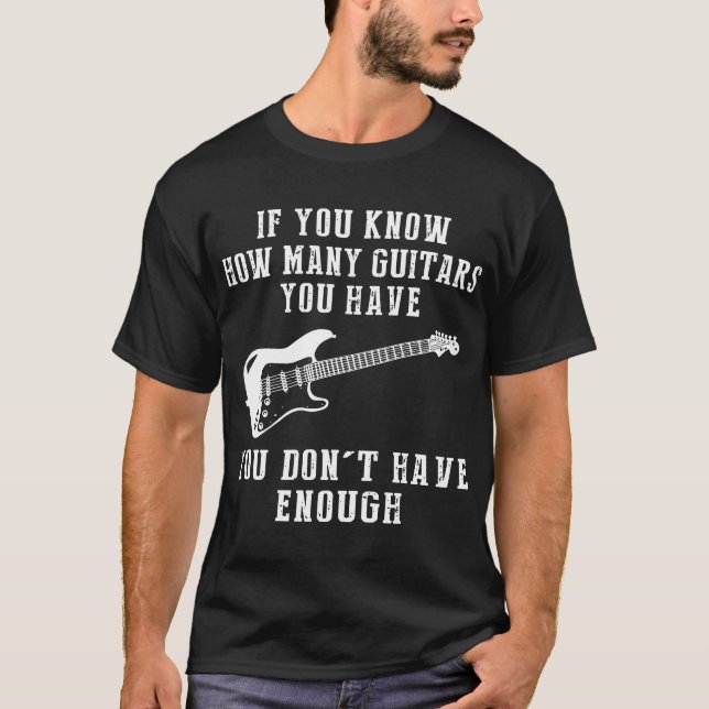 if you know how many guitars you have you dont hav T-Shirt (Front)