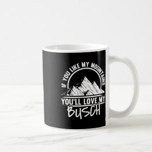 If You Like My Mountains You'll Love My Busch - Hi Coffee Mug