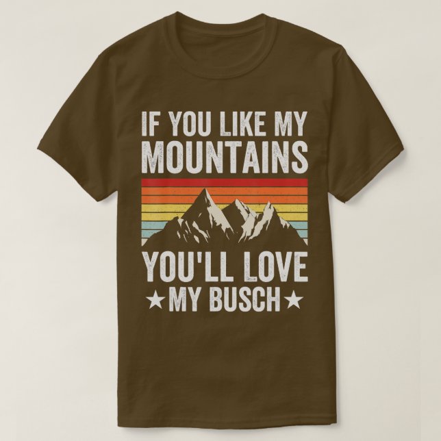 If You Like My Mountains Youll Love My Busch Hikin T-Shirt (Design Front)