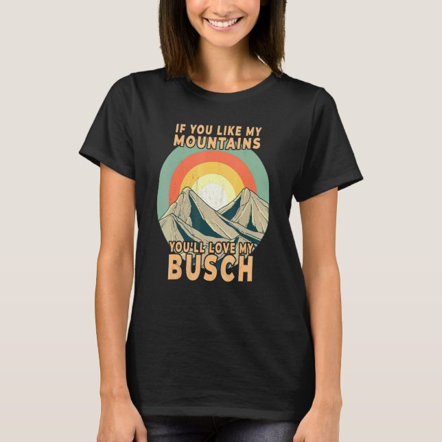 If You Like My Mountains Youll Love My Busch Hikin T-Shirt (Front)