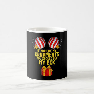 If You Like My Ornaments You Should See My Box Coffee Mug
