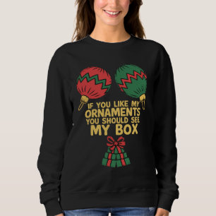If You Like My Ornaments You Should See My Box   Sweatshirt