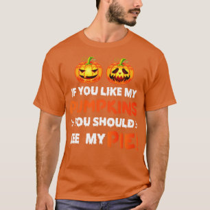 If You Like My Pumpkins You Should See My Pie 3 T-Shirt