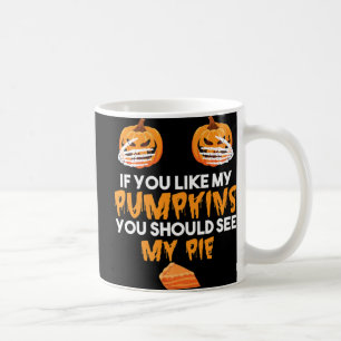 If You Like My Pumpkins You Should See My Pie Hall Coffee Mug