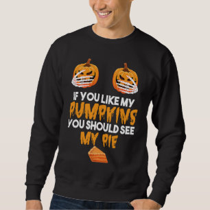 If You Like My Pumpkins You Should See My Pie Hall Sweatshirt