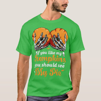 If You Like My Pumpkins You Should See My Pie Hall T-Shirt