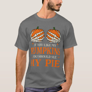 If You Like My Pumpkins You Should See My Pie Hall T-Shirt