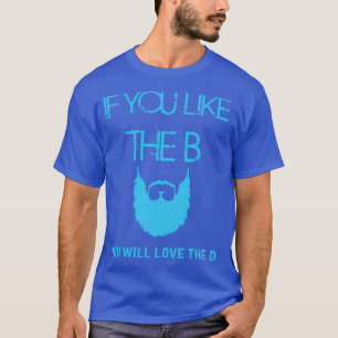 If you like the B you will love the D Beard T shir T-Shirt