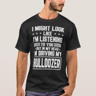 If you love bulldozers so much that you're always T-Shirt