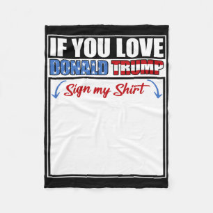 If You Love Donald Trump Sign My Shirt _1  Fleece Blanket
