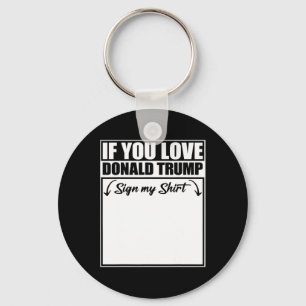If You Love Donald Trump Sign My Shirt 2  Key Ring