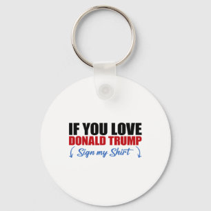 If You Love Donald Trump Sign My Shirt _3 Key Ring