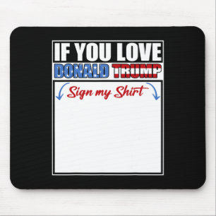 If You Love Donald Trump Sign My Shirt Mouse Pad
