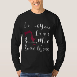 If You Love Me Bring Me Some Wine For Queen Valent T-Shirt