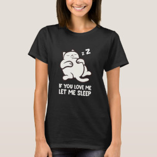 If You Love Me Let Me Sleep Cat T-Shirt