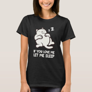 If You Love Me Let Me Sleep Cat T-Shirt