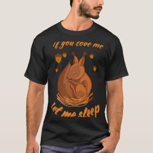 If You Love Me Let Me Sleep Cute Sleeping Squirrel T-Shirt
