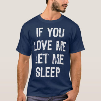 If You Love Me Let Me Sleep Funny Sleeping Gift Ch T-Shirt