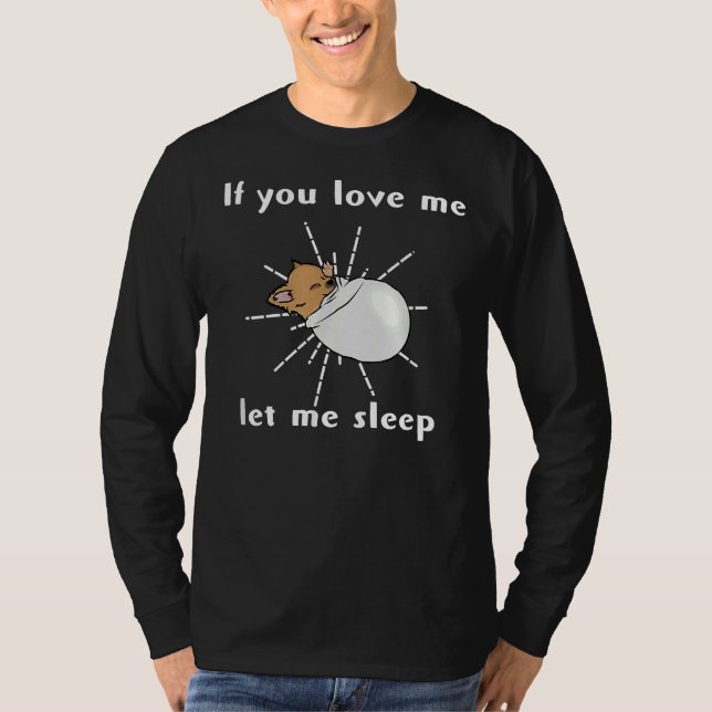 If You Love Me Let Me Sleep Lazy Sleepy Tired Chih T-Shirt (Front)