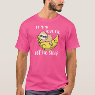 If You Love Me Let Me Sleep Moon Cute Sloth T-Shirt