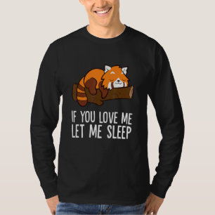 If You Love Me Let Me Sleep Red Panda T-Shirt