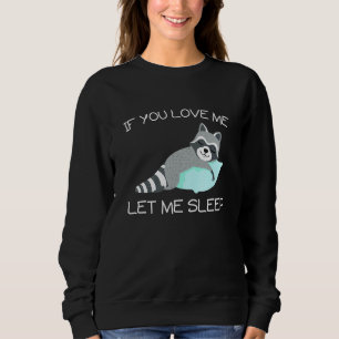 If You Love Me Let Me Sleep Sweatshirt