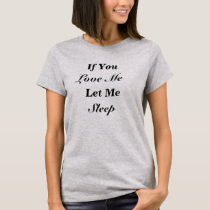 If You Love Me Let Me Sleep T-Shirt