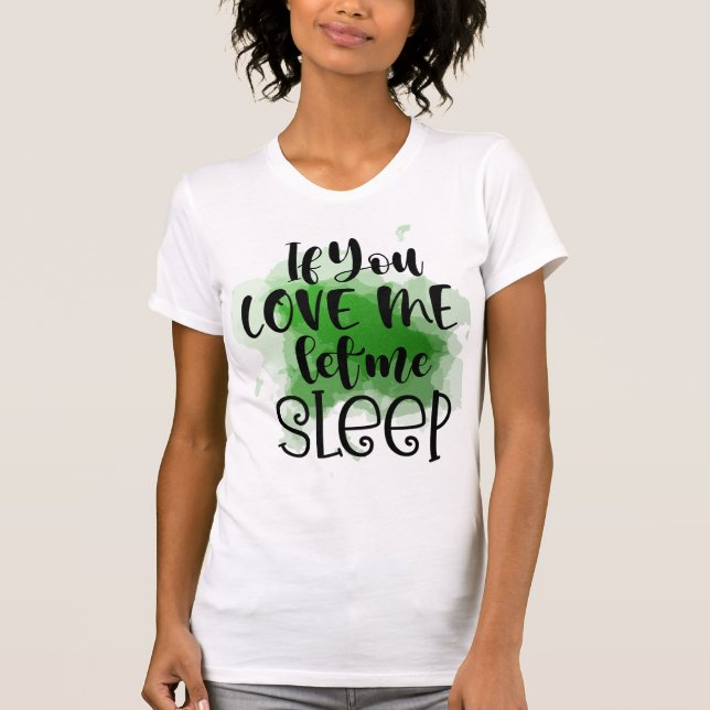 If You Love Me Let Me Sleep T-Shirt (Front)