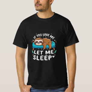 If You Love Me Let Me Sleep T-Shirt