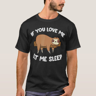 If You Love Me Let Me Sleep Tired Sloth T-Shirt