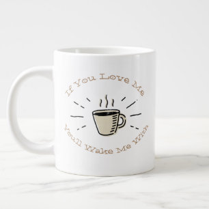 If You Love Me You'll Wake Me With Large Coffee Mug