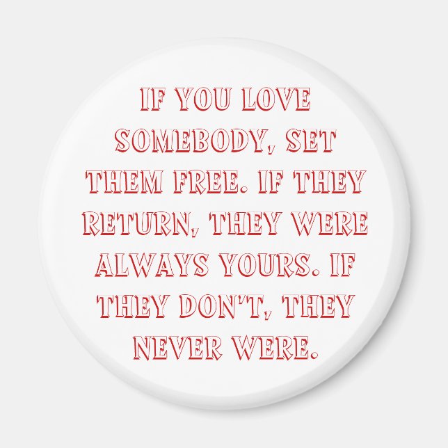 If you love somebody, set them free. If they re... Magnet (Front)