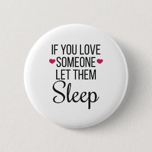 If You Love Someone Let Them Sleep Love To Sleep 6 Cm Round Badge