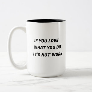  IF YOU LOVE WHAT YOU DO IT'S NOT WORK    Two-Tone COFFEE MUG