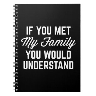 If You Met My Family Funny Quote Notebook