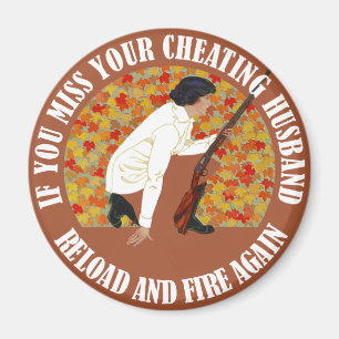 If You Miss Your Cheating Husband, Reload and Fire Magnet