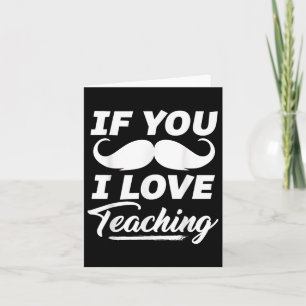 If You Moustache I Love Teaching Shirt Teacher Cin Card