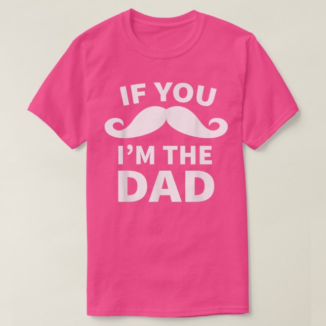 If You Moustache I'm the Dad  Funny  for New Dad  T-Shirt (Design Front)
