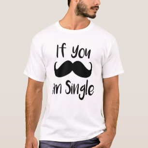 If you must ask i am single funny moustache T-Shirt
