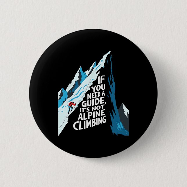 If You Need A Guide It's Not Alpine Climbing  6 Cm Round Badge (Front)