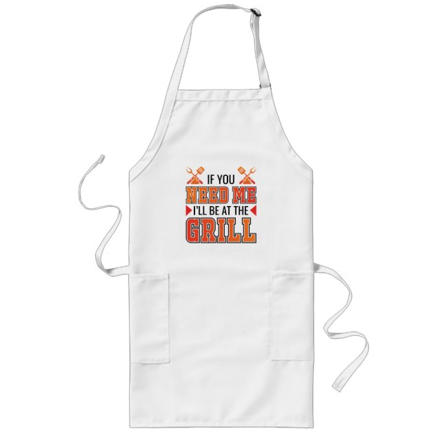 If You Need Me I'll Be At The Grill Long Apron (Front)